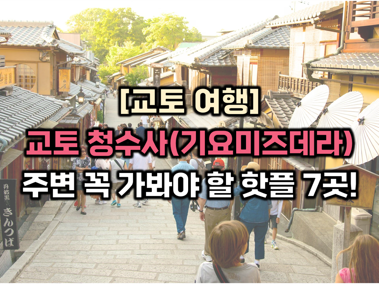 교토 청수사 주변 꼭 가봐야 할 핫플 7곳 썸네일